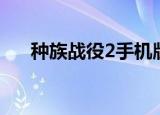 种族战役2手机版叫什么（种族战役2）