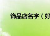 饰品店名字（好听的饰品店名字大全）