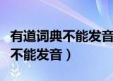 有道词典不能发音道点击词汇发音（有道词典不能发音）