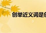 创举近义词是创新吗（创举近义词）