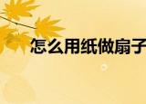 怎么用纸做扇子（用纸做扇子的方法）