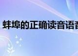 蚌埠的正确读音语音（蚌埠的读音以及解释）