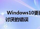  Windows10更新最终修复了一个特别令人讨厌的错误