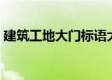 建筑工地大门标语大全（建筑工地大门标语）