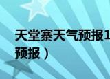 天堂寨天气预报15天查询百度（天堂寨天气预报）