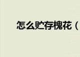 怎么贮存槐花（存放槐花的几种方法）
