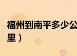 福州到南平多少公里高铁（福州到南平多少公里）