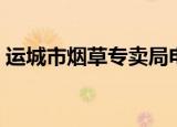运城市烟草专卖局电话（运城市烟草专卖局）