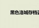 黑色洛城存档丢失（黑色洛城存档）
