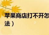 苹果商店打不开怎么办（来这里看具体解决办法）