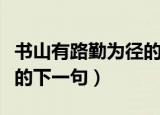 书山有路勤为径的下一句是（书山有路勤为径的下一句）