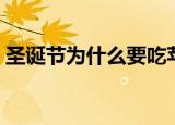 圣诞节为什么要吃苹果（圣诞节吃苹果原因）