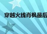 穿越火线肖枫最后去哪了（肖枫角色介绍）