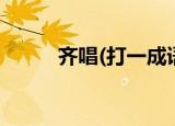 齐唱(打一成语)（齐唱打一成语）