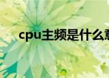 cpu主频是什么意思（cpu主频的解释）