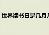 世界读书日是几月几号（世界读书日的简述）