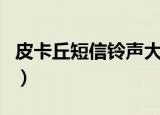 皮卡丘短信铃声大全2~3秒（皮卡丘短信铃声）