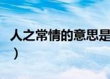 人之常情的意思是什么（人之常情是什么意思）