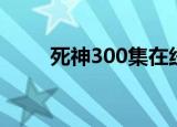 死神300集在线播放（死神300集）