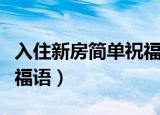入住新房简单祝福语四个字（入住新房简单祝福语）