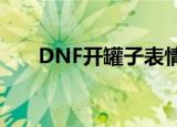 DNF开罐子表情包（dnf开罐子bug）