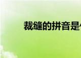 裁缝的拼音是什么?（裁缝的拼音）