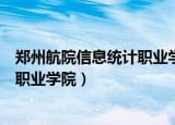 郑州航院信息统计职业学院就业办电话（郑州航院信息统计职业学院）