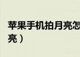 苹果手机拍月亮怎么拍（怎么用苹果手机拍月亮）