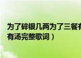 为了碎银几两为了三餐有汤什么歌（为了碎银几两为了三餐有汤完整歌词）