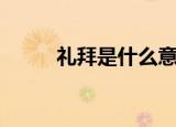 礼拜是什么意思（礼拜简单介绍）