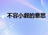 不容小觑的意思（不容小觑是什么意思）