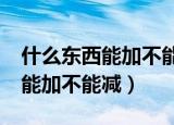 什么东西能加不能减?猜三个数字（什么东西能加不能减）