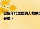 觉醒年代里面的人物原型（觉醒年代里的人物原型参考的竟是他）