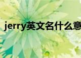 jerry英文名什么意思（jerry英文名的意思）
