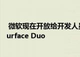  微软现在开放给开发人员使用其首款Android可折叠设备Surface Duo