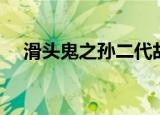 滑头鬼之孙二代故事（滑头鬼之孙二代）