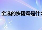 全选的快捷键是什么（哪个是全选的快捷键）