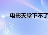 电影天堂下不了（电影天堂怎么没了）