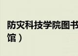 防灾科技学院图书馆馆长（防灾科技学院图书馆）
