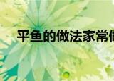 平鱼的做法家常做法（平鱼怎么做好吃）