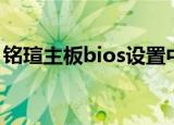 铭瑄主板bios设置中文图解（铭瑄主板bios）