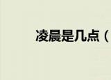 凌晨是几点（凌晨是哪一段时间）