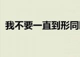 我不要一直到形同陌路变成自找是什么意思