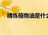 精炼植物油是什么油（精炼植物油详解）