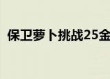 保卫萝卜挑战25金萝卜（保卫萝卜挑战25）