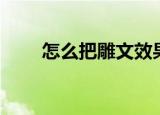 怎么把雕文效果洗掉（雕文怎么用）