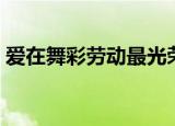 爱在舞彩劳动最光荣舞蹈（劳动最光荣舞蹈）
