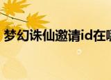 梦幻诛仙邀请id在哪里看（梦幻诛仙邀请id）