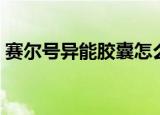 赛尔号异能胶囊怎么获得（赛尔号异能胶囊）