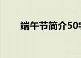 端午节简介50字（关于端午节简介）